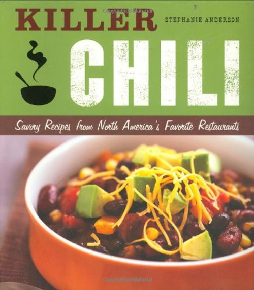 Killer Chili:  Savory Recipes from North Americas Favorite Chilli Restaurants