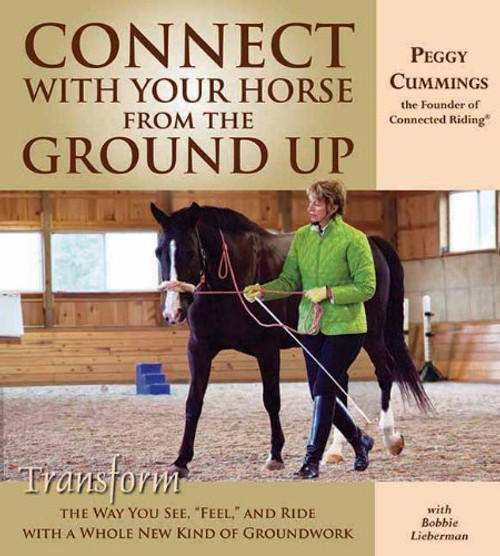 Connect with Your Horse from the Ground Up: Transform the Way You See, Feel, and Ride with a Whole New Kind of Groundwork