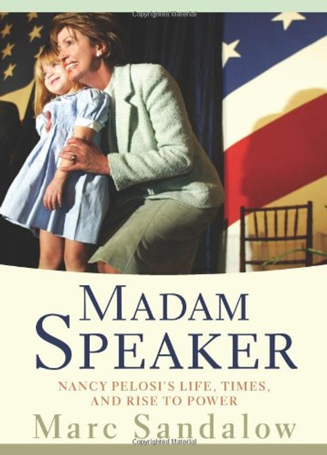 Madam Speaker: Nancy Pelosi's Life, Times, and Rise to Power