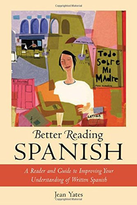 Better Reading Spanish : A Reader and Guide to Improving Your Understanding of Written Spanish Better Reading Spanish : A Reader and Guide to Improving Your Understanding of Written Spanish