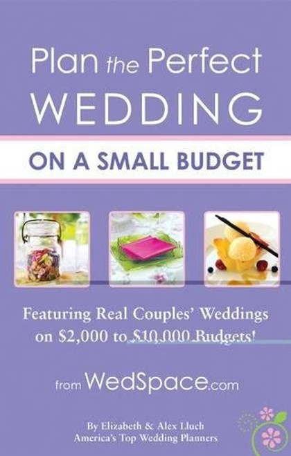 Plan the Perfect Wedding on a Small Budget: Featuring Real Couples' Weddings on $2,000 to $10,000 Budgets