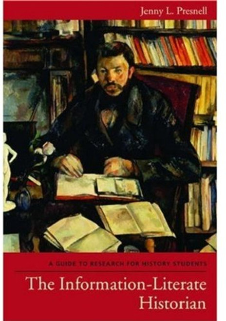 The Information-Literate Historian: A Guide to Research for History Students The Information-Literate Historian: A Guide to Research for History Students