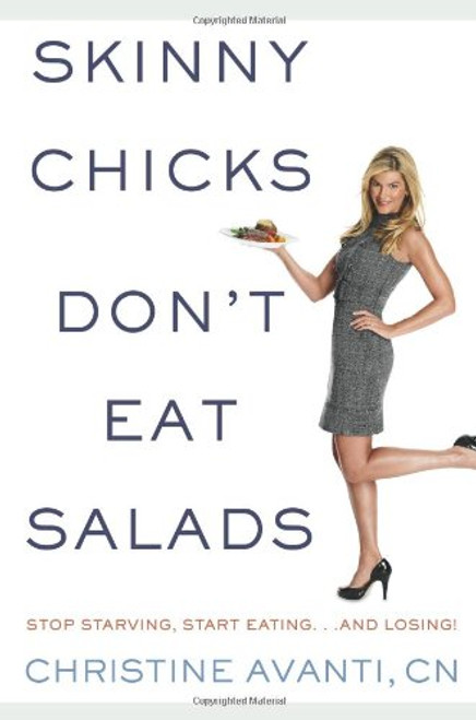 Skinny Chicks Don't Eat Salads: Stop Starving, Start Eating...And Losing!
