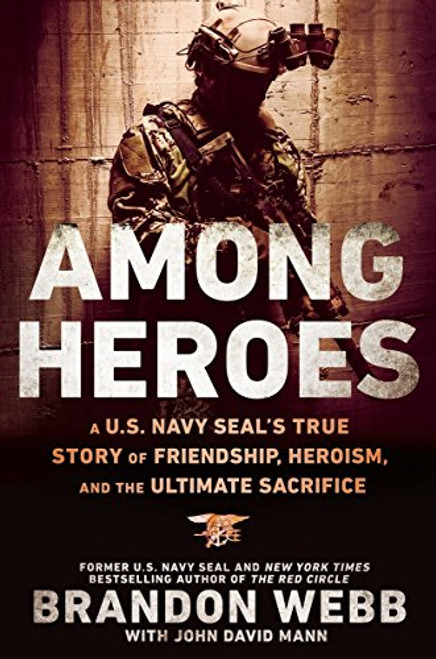 Among Heroes: A U.S. Navy SEAL's True Story of Friendship, Heroism, and the Ultimate Sacrifice Among Heroes: A U.S. Navy SEAL's True Story of Friendship, Heroism, and the Ultimate Sacrifice