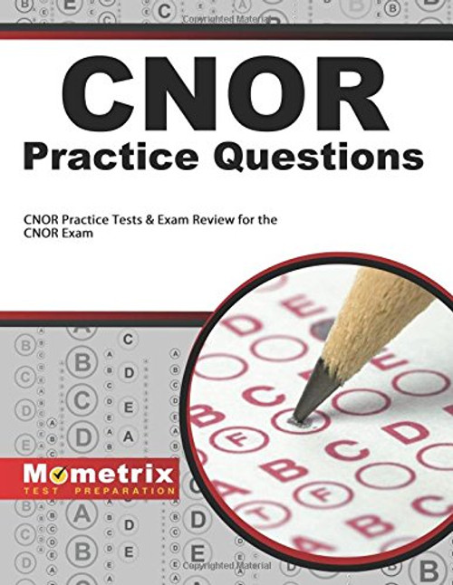 CNOR Exam Practice Questions: CNOR Practice Tests & Review for the CNOR Exam CNOR Exam Practice Questions: CNOR Practice Tests & Review for the CNOR Exam