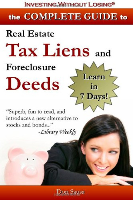 Complete Guide to Real Estate Tax Liens and Foreclosure Deeds: Learn in 7 Days: Investing Without Losing Series