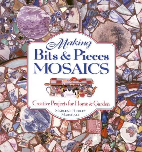 Making Bits & Pieces Mosaics: Creative Projects for Home and Garden
