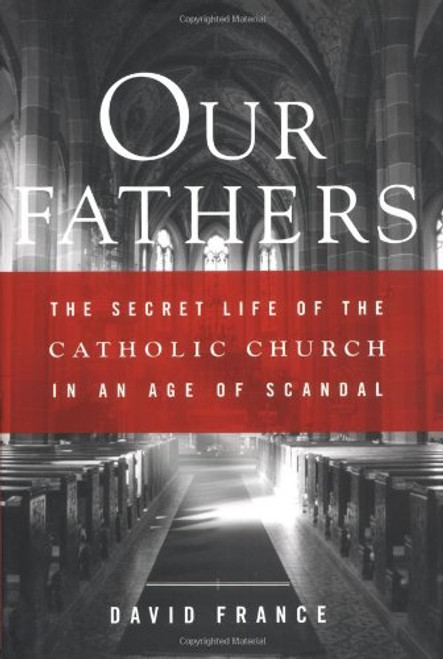Our Fathers: The Secret Life of the Catholic Church in an Age of Scandal