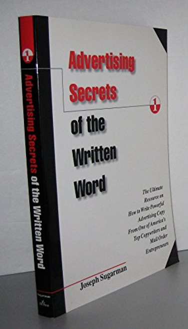 Advertising Secrets of the Written Word: The Ultimate Resource on How to Write Powerful Advertising Copy from America's Top Copywriter & Mail Order Entrepreneur