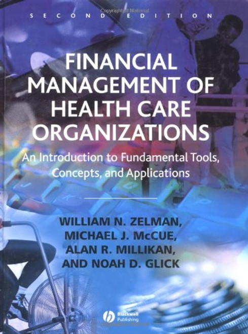 Financial Management of Health Care Organizations: An Introduction to Fundamental Tools, Concepts, and Applications Financial Management of Health Care Organizations: An Introduction to Fundamental Tools, Concepts, and Applications