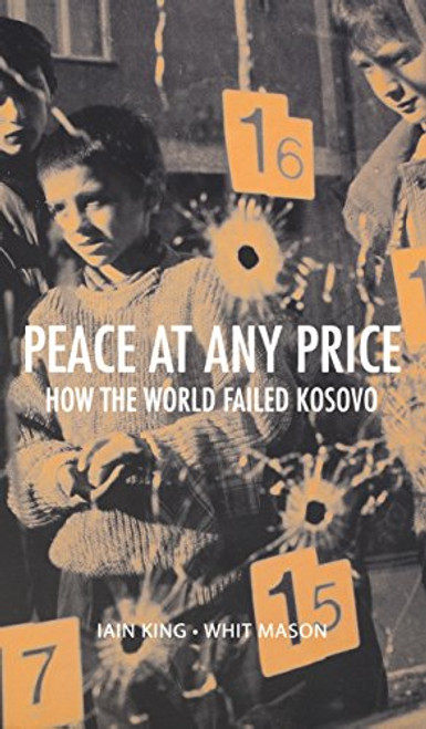 Peace at Any Price: How the World Failed Kosovo (Crises in World Politics)