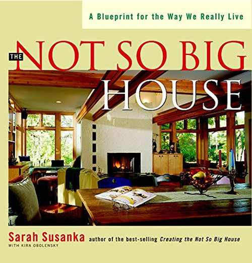 The Not So Big House: A Blueprint for the Way We Really Live (Susanka)