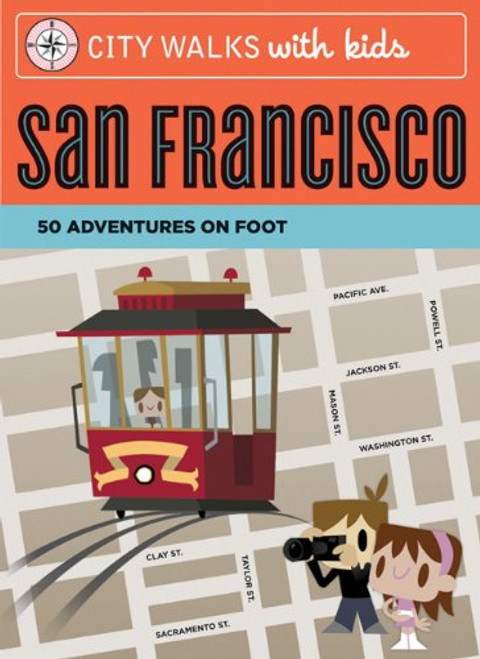 City Walks with Kids: San Francisco: 50 Adventures on Foot