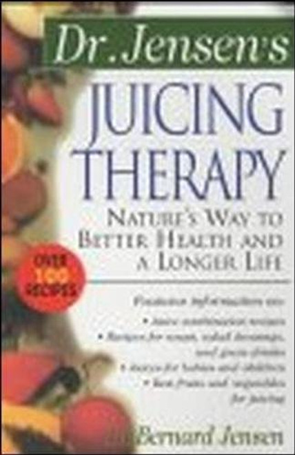 Dr. Jensen's Juicing Therapy : Nature's Way to Better Health and a Longer Life