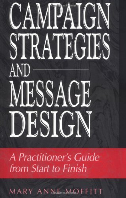 Campaign Strategies and Message Design: A Practitioner's Guide from Start to Finish