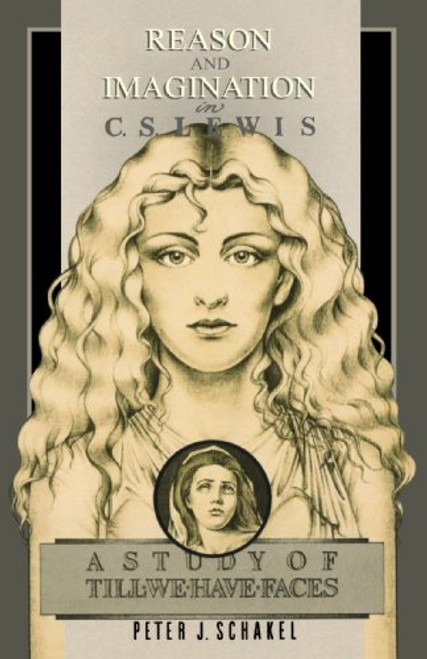 Reason and Imagination in C. S. Lewis: A Study of Till We Have Faces
