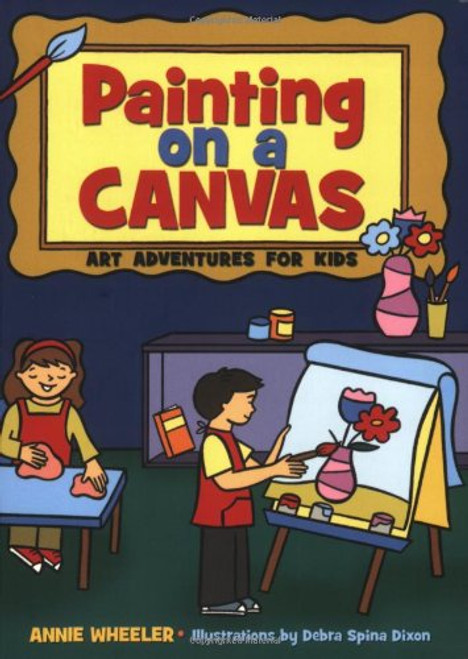 Painting on A Canvas: Art Adventures for Kids (Acitvities for Kids)