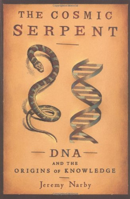 The Cosmic Serpent: DNA and the Origins of Knowledge The Cosmic Serpent: DNA and the Origins of Knowledge