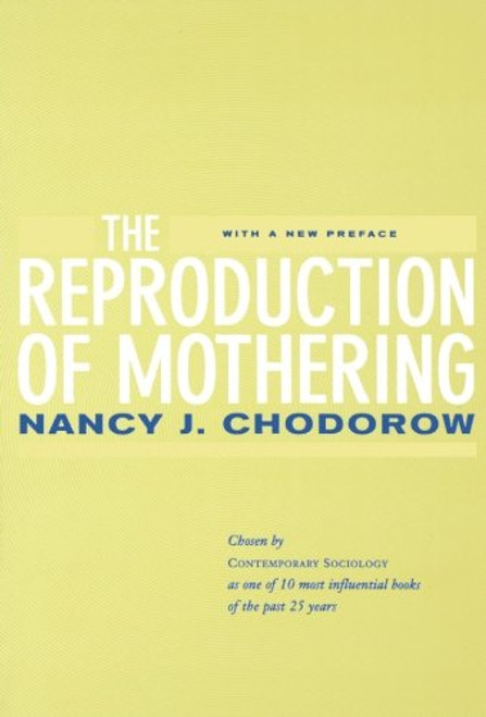 The Reproduction of Mothering: Psychoanalysis and the Sociology of Gender, Updated Edition The Reproduction of Mothering: Psychoanalysis and the Sociology of Gender, Updated Edition
