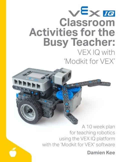 Classroom Activities for the Busy Teacher: VEX IQ with Modkit for VEX Classroom Activities for the Busy Teacher: VEX IQ with Modkit for VEX