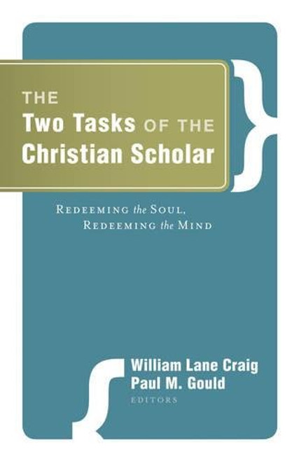 The Two Tasks of the Christian Scholar: Redeeming the Soul, Redeeming the Mind The Two Tasks of the Christian Scholar: Redeeming the Soul, Redeeming the Mind