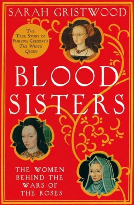 Blood Sisters: The True Story Behind the White Queen. Sarah Gristwood Blood Sisters: The True Story Behind the White Queen. Sarah Gristwood