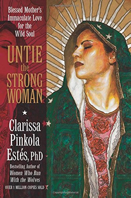 Untie the Strong Woman: Blessed Mother's Immaculate Love for the Wild Soul Untie the Strong Woman: Blessed Mother's Immaculate Love for the Wild Soul