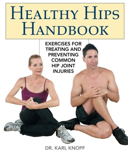 Healthy Hips Handbook: Exercises for Treating and Preventing Common Hip Joint Injuries