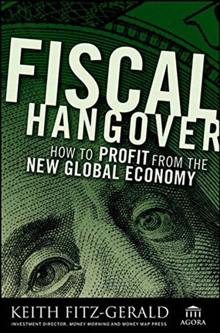 Fiscal Hangover: How to Profit From The New Global Economy Fiscal Hangover: How to Profit From The New Global Economy