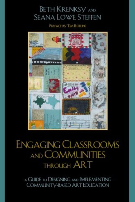 Engaging Classrooms and Communities through Art: The Guide to Designing and Implementing Community-Based Art Education