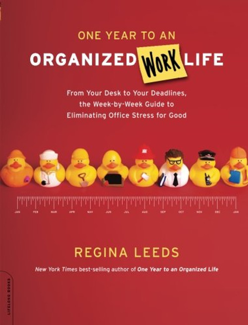 One Year to an Organized Work Life: From Your Desk to Your Deadlines, the Week-by-Week Guide to Eliminating Office Stress for Good One Year to an Organized Work Life: From Your Desk to Your Deadlines, the Week-by-Week Guide to Eliminating Office Stress for Good