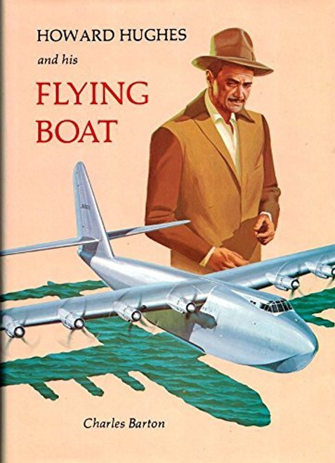 Howard Hughes and His Flying Boat Howard Hughes and His Flying Boat