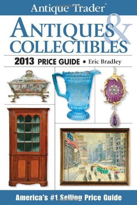 Antique Trader Antiques & Collectibles Price Guide 2013 (Antique Trader's Antiques & Collectibles Price Guide)
