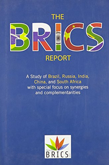 The BRICS Report: A Study of Brazil, Russia, India, China, and South Africa with Special Focus on Synergies and Complementarities The BRICS Report: A Study of Brazil, Russia, India, China, and South Africa with Special Focus on Synergies and Complementarities