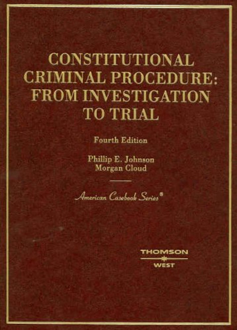 Constitutional Criminal Procedure: Investigation to Trial, 4th (American Casebook Series)
