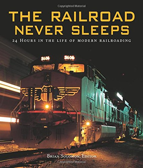 The Railroad Never Sleeps: 24 Hours in the Life of Modern Railroading The Railroad Never Sleeps: 24 Hours in the Life of Modern Railroading