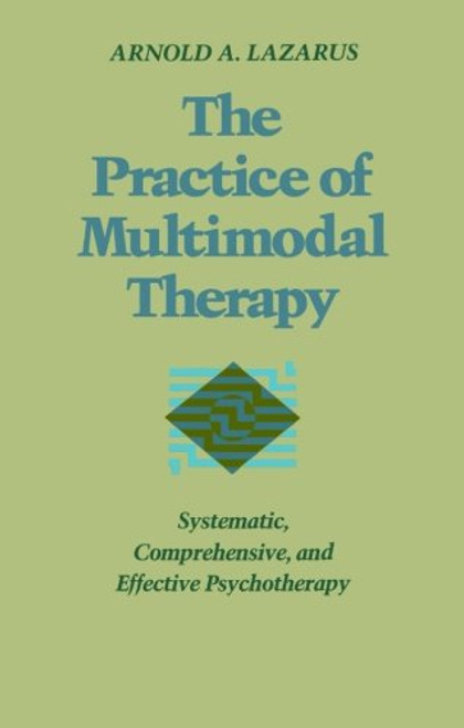 The Practice of Multimodal Therapy: Systematic, Comprehensive, and Effective Psychotherapy The Practice of Multimodal Therapy: Systematic, Comprehensive, and Effective Psychotherapy