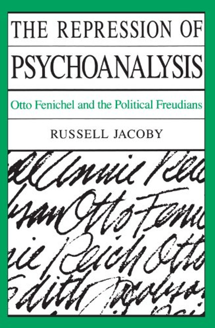 The Repression of Psychoanalysis: Otto Fenichel and the Freudians The Repression of Psychoanalysis: Otto Fenichel and the Freudians