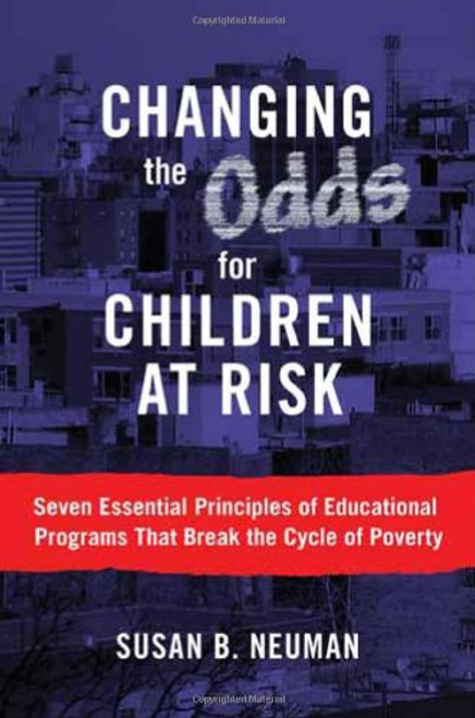 Changing the Odds for Children at Risk:Seven Essential Principles of Educational Programs That Break the Cycle of Poverty Changing the Odds for Children at Risk:Seven Essential Principles of Educational Programs That Break the Cycle of Poverty