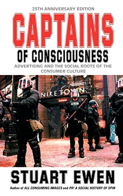 Captains of Consciousness: Advertising and the Social Roots of the Consumer Culture, 25th Anniversary Edition
