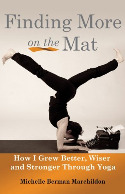 Finding More on the Mat: How I Grew Better, Wiser and Stronger through Yoga Finding More on the Mat: How I Grew Better, Wiser and Stronger through Yoga