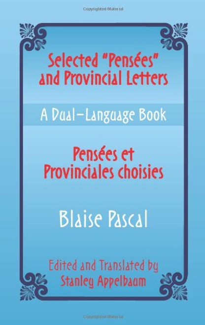 Selected Pensees and Provincial Letters/Pensees et Provinciales choisies: A Dual-Language Book (Dover Dual Language French) (Vol i) Selected Pensees and Provincial Letters/Pensees et Provinciales choisies: A Dual-Language Book (Dover Dual Language French) (Vol i)