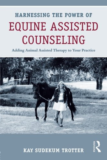 Harnessing the Power of Equine Assisted Counseling: Adding Animal Assisted Therapy to Your Practice