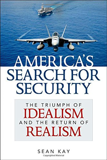 America's Search for Security: The Triumph of Idealism and the Return of Realism America's Search for Security: The Triumph of Idealism and the Return of Realism