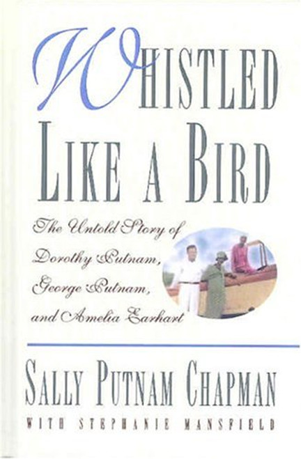Whistled Like a Bird: The Untold Story of Dorothy Putnam, George Putnam, and Amelia Earhart