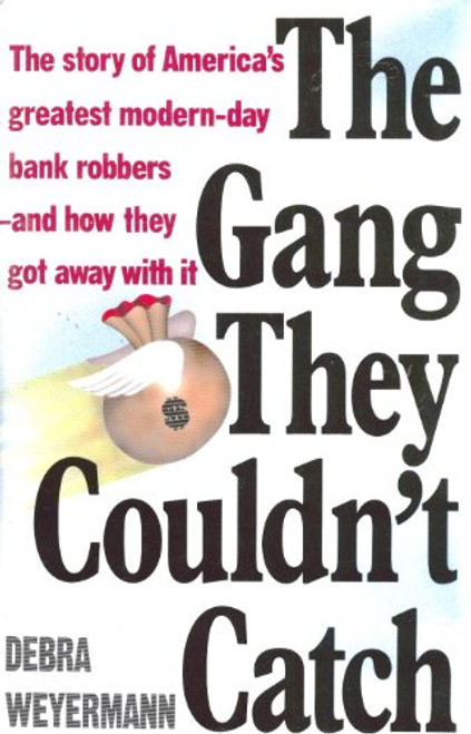 The Gang They Couldn't Catch: The Story of America's Greatest Modern-Day Bank Robbers-And How They Got Away With It