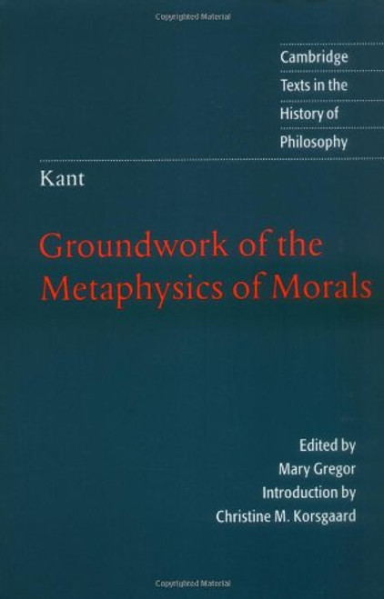 Kant: Groundwork of the Metaphysics of Morals (Cambridge Texts in the History of Philosophy)