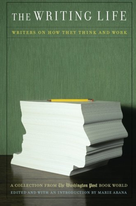 The Writing Life: Writers On How They Think And Work