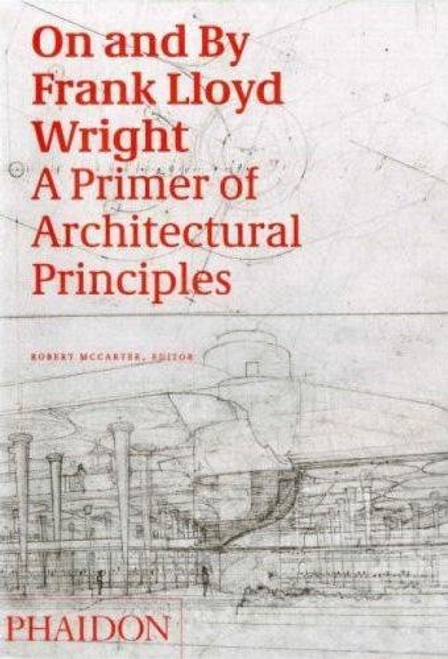 On and by Frank Lloyd Wright: A Primer of Architectural Principles