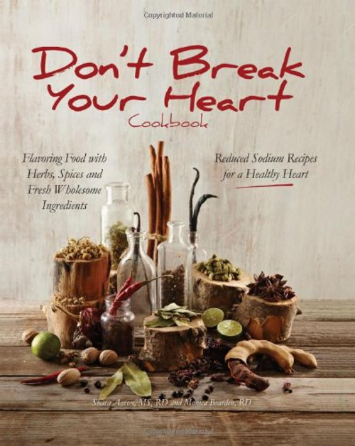 Don't Break Your Heart Cookbook: Reduced Sodium Recipes for a Healthy Heart - Flavoring Food with Herbs, Spices, and Fresh Wholesome Ingredients